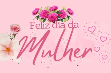 8 DE MARÇO – DIA INTERNACIONAL DA MULHER. 